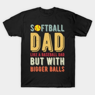 Softball Dad Like A Baseball Dad But With Bigger Balls T-Shirt